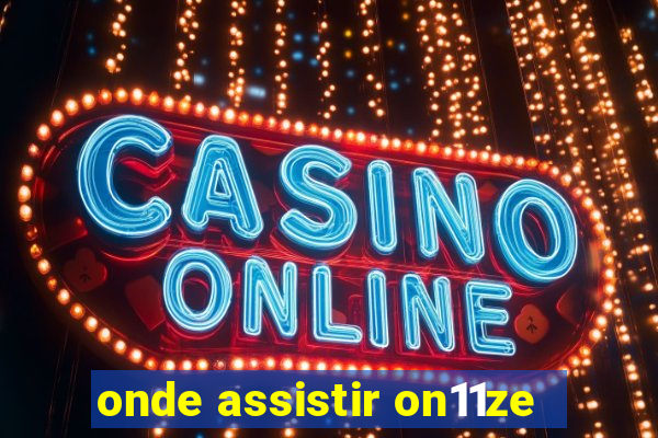 onde assistir on11ze